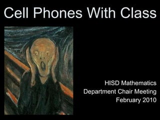 Cell Phones With Class HISD Mathematics Department Chair Meeting February 2010 This presentation uses ideas from J. Lamb’s  slideshare . See the original here. http://www.slideshare.net/misterlamb/cell-phones-in-education-presentation 