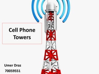 Cell Phone
Towers
Umer Draz
70059551
 