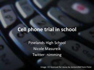 Cell phone trial in school Pinelands High School Nicole Masureik Twitter: nimming Image  CC licenced for reuse by JonJon2kB from Flickr 