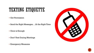 § Get Permission
§ Send the Right Messages….At the Right Time
§ Once is Enough
§ Don’t Text During Meetings
§ Emergency Measures
 