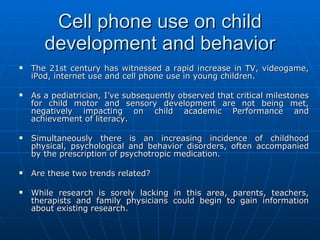Cell phone use on child development and behavior ,[object Object],[object Object],[object Object],[object Object],[object Object]