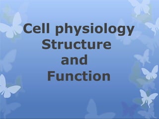 Cell physiology
Structure
and
Function
 