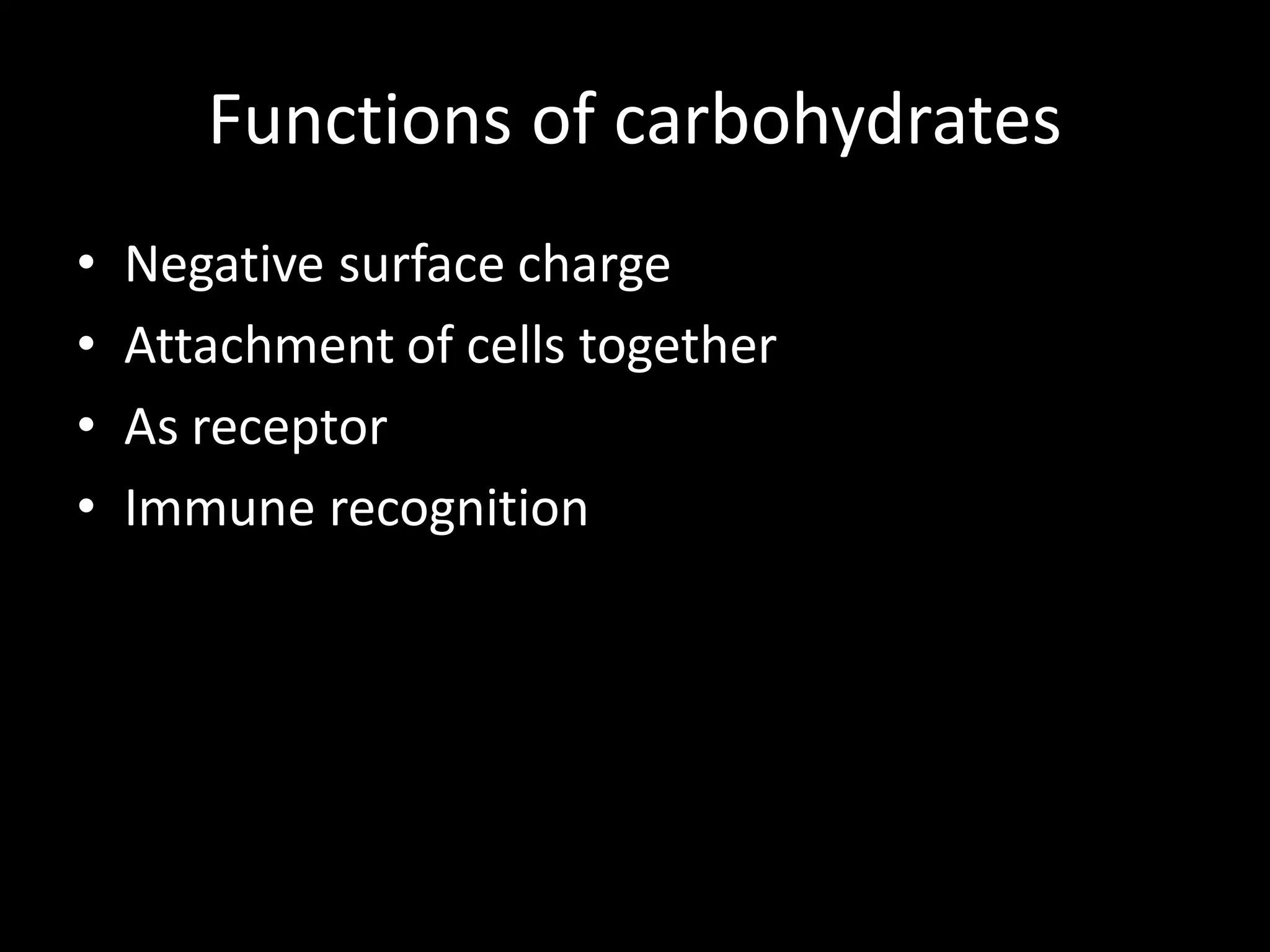 Functions of carbohydrates
•   Negative surface charge
•   Attachment of cells together
•   As receptor
•   Immune recognition
 