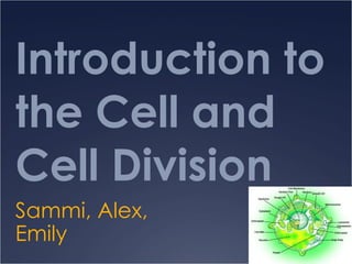 Introduction to the Cell and Cell Division  Sammi, Alex, Emily 
