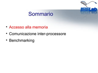 Sommario

Accesso alla memoria

Comunicazione inter-processore

Benchmarking
 