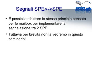 Segnali SPE<->SPE

È possibile sfruttare lo stesso principio pensato
per le mailbox per implementare la
segnalazione tra 2 SPE...

Tuttavia per brevità non la vedremo in questo
seminario!
 