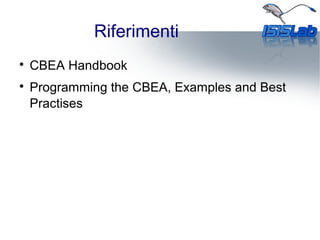 Riferimenti

CBEA Handbook

Programming the CBEA, Examples and Best
Practises
 