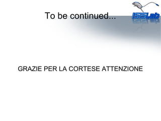To be continued...
GRAZIE PER LA CORTESE ATTENZIONE
 