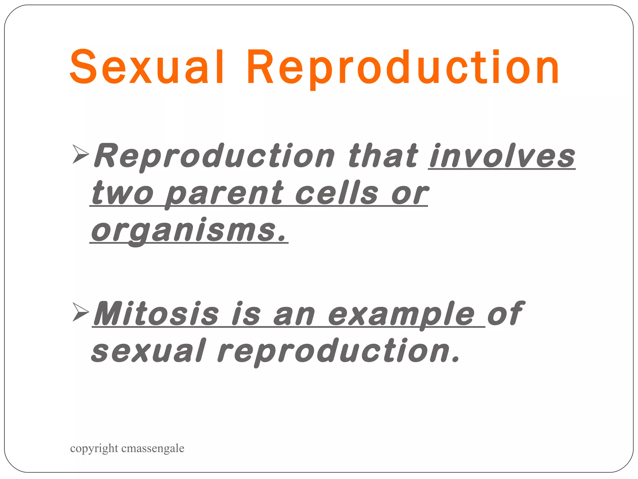Sexual Reproduction Reproduction that  involves two parent cells or organisms. Mitosis is an example  of sexual reproduction. copyright cmassengale 