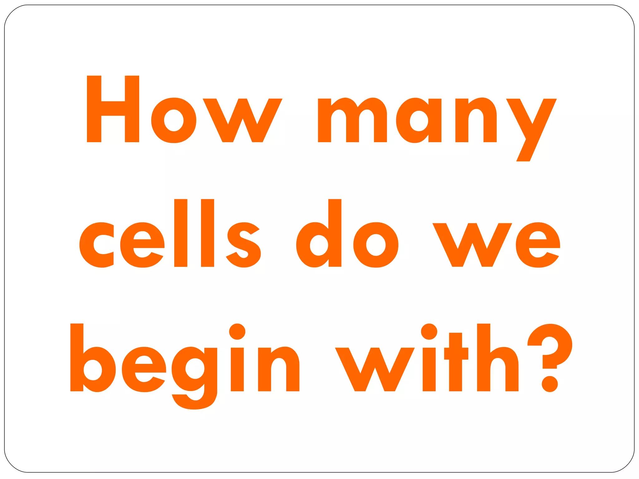 How many cells do we begin with? 