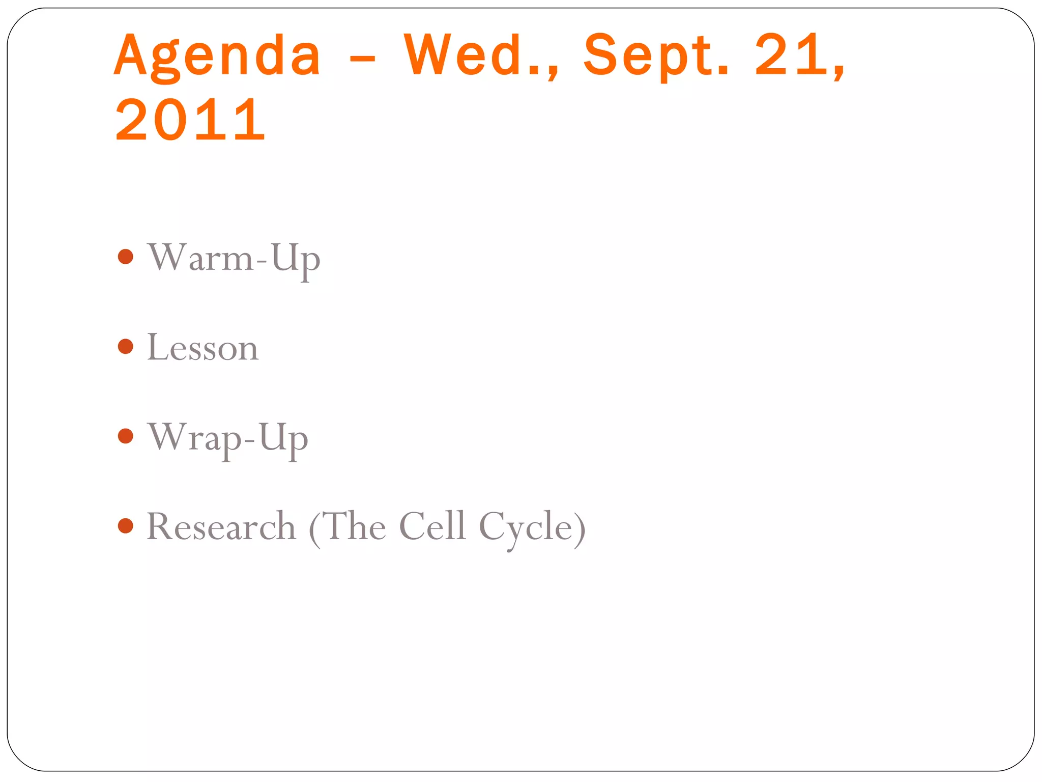Agenda – Wed., Sept. 21, 2011 Warm-Up Lesson Wrap-Up Research (The Cell Cycle) 