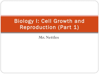 Mr. Nettles Biology I: Cell Growth and Reproduction (Part 1) 