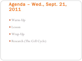 Agenda – Wed., Sept. 21, 2011 Warm-Up Lesson Wrap-Up Research (The Cell Cycle) 