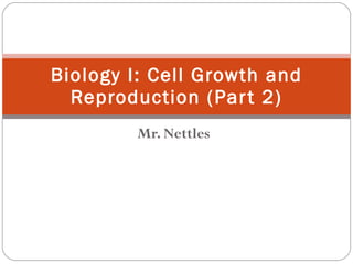 Mr. Nettles Biology I: Cell Growth and Reproduction (Part 2) 
