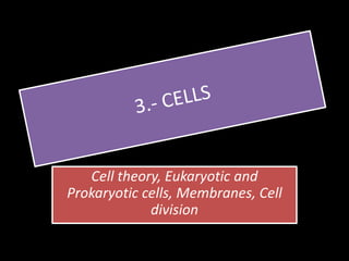 Cell theory, Eukaryotic and
Prokaryotic cells, Membranes, Cell
             division
 