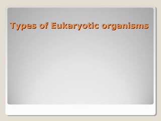 Types of Eukaryotic organisms
 