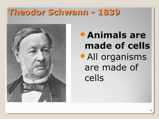 Theodor Schwann - 1839

              Animals   are
               made of cells
              All organisms
               are made of
               cells


                               8
 
