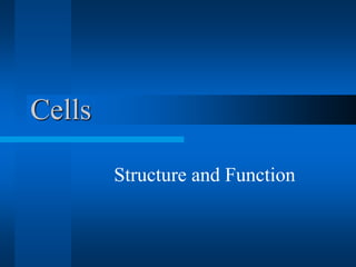 Cells 
Structure and Function 
 