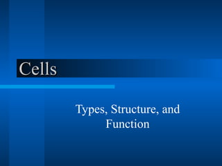 CCeellllss 
Types, Structure, and 
Function 
 