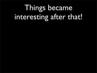 Things became
interesting after that!
 