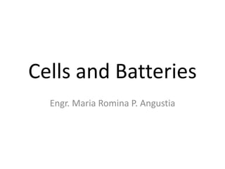 Cells and Batteries
Engr. Maria Romina P. Angustia
 