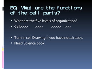 EQ: What are the functions of the cell parts? ,[object Object],[object Object],[object Object],[object Object]