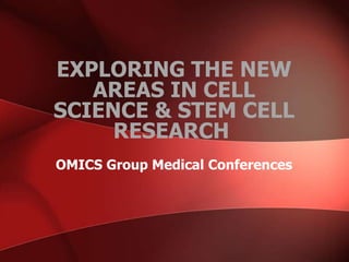 OMICS Group Medical Conferences
EXPLORING THE NEW
AREAS IN CELL
SCIENCE & STEM CELL
RESEARCH
 