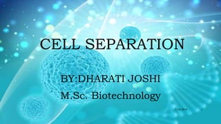 CELL SEPARATION
BY:DHARATI JOSHI
M.Sc. Biotechnology
1/18/2019 1
 