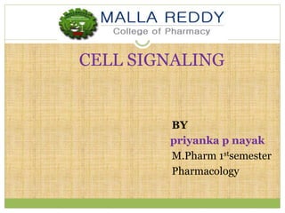 CELL SIGNALING
CELL SIGNALING
BY
priyanka p nayak
M.Pharm 1stsemester
Pharmacology
 
