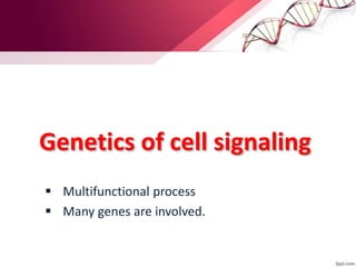 Genetics of cell signaling
 Multifunctional process
 Many genes are involved.
 