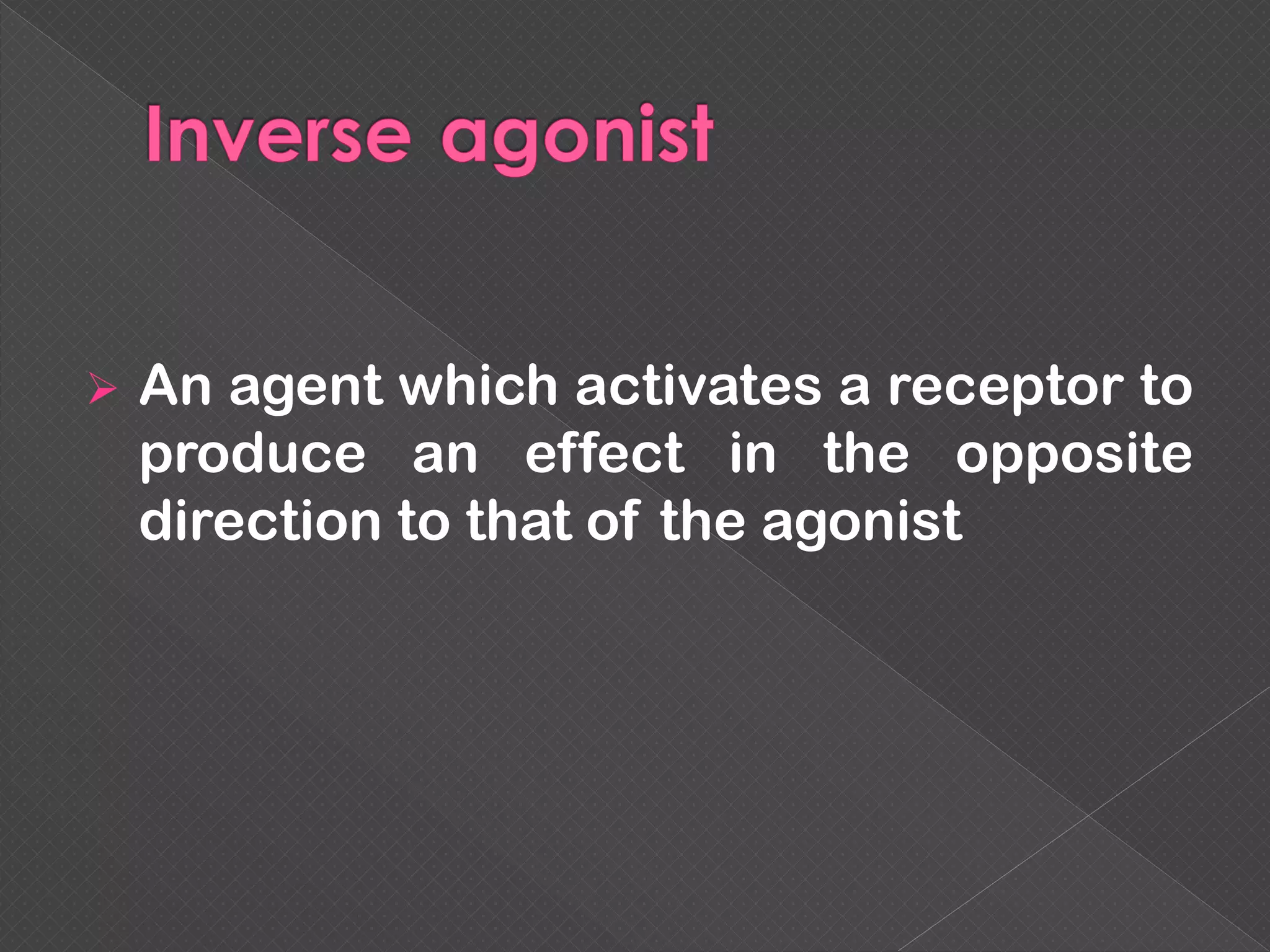 An agent which activates a receptor to
produce an effect in the opposite
direction to that of the agonist
 