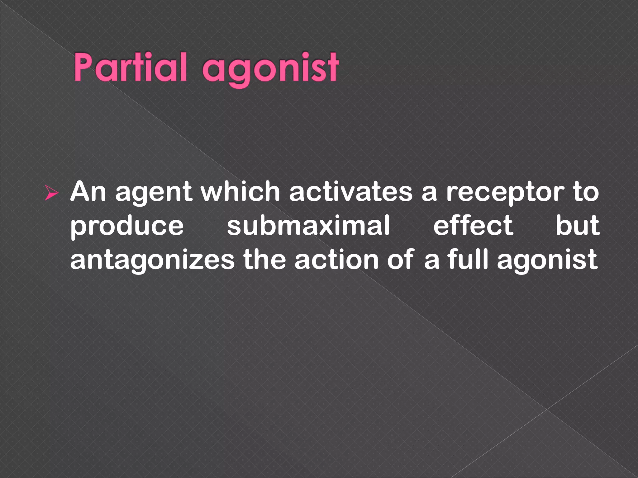  An agent which activates a receptor to
produce submaximal effect but
antagonizes the action of a full agonist
 