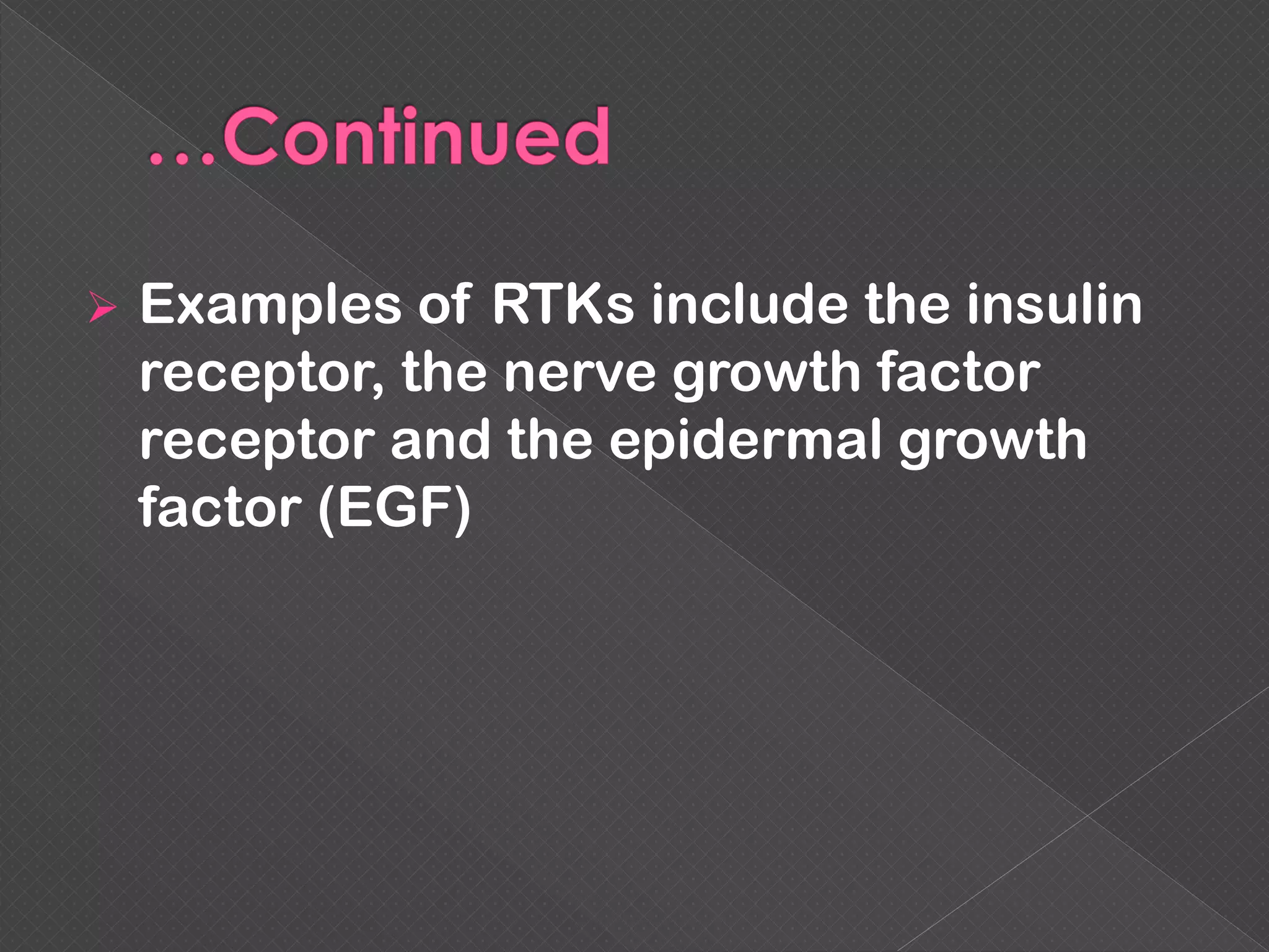  Examples of RTKs include the insulin
receptor, the nerve growth factor
receptor and the epidermal growth
factor (EGF)
 