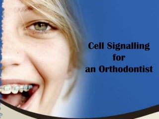 Cell Signalling
for
an Orthodontist
 