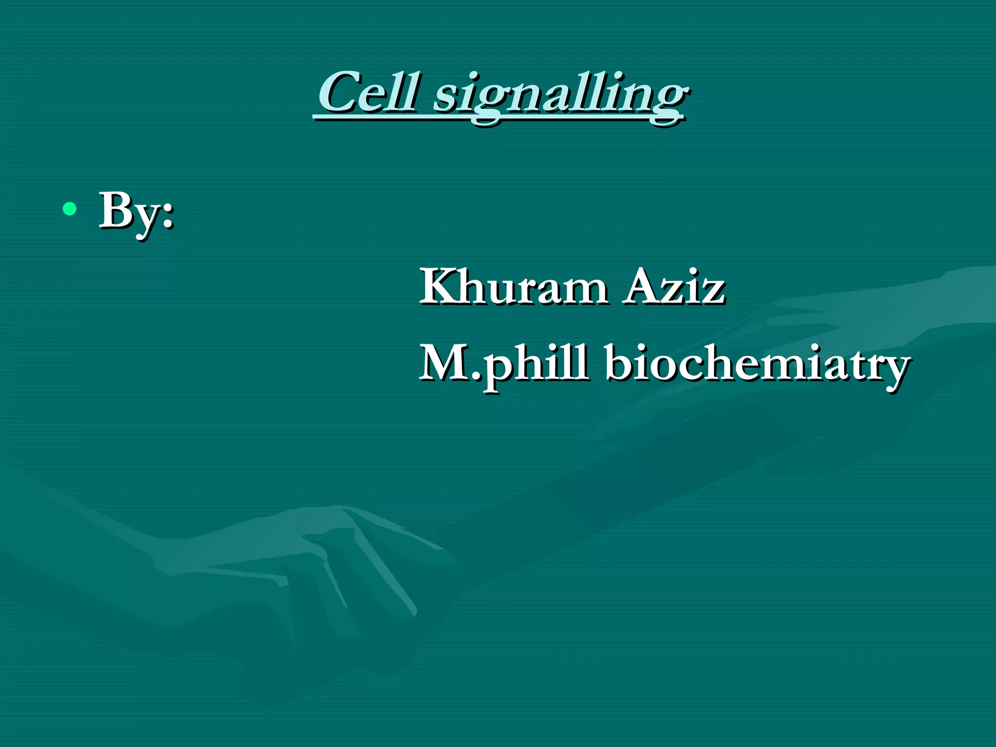 Cell signalling By: Khuram Aziz M.phill biochemiatry 