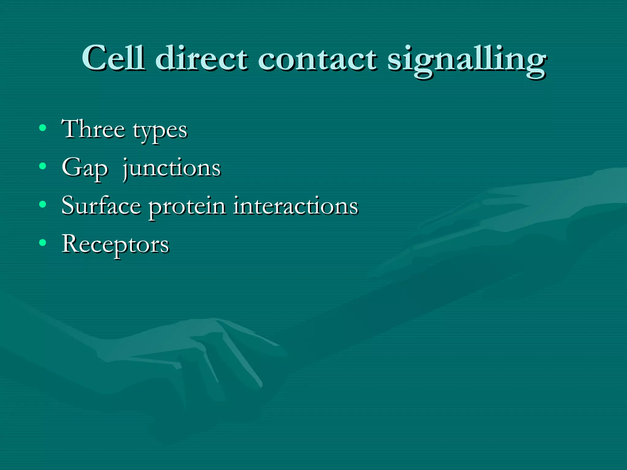 Cell direct contact signalling Three types Gap  junctions Surface protein interactions Receptors 
