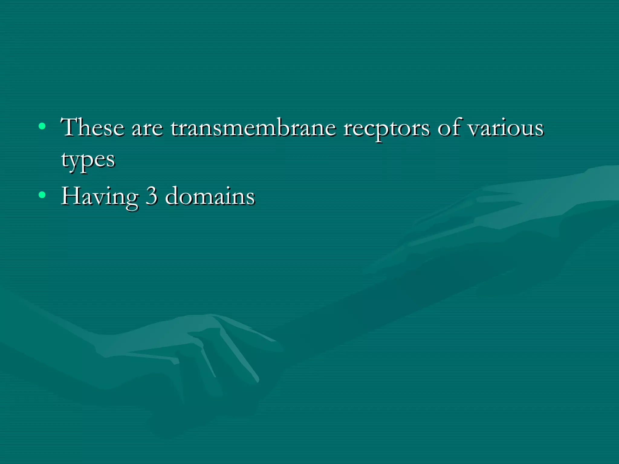These are transmembrane recptors of various types Having 3 domains 