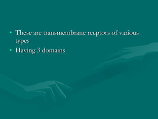 These are transmembrane recptors of various types Having 3 domains 