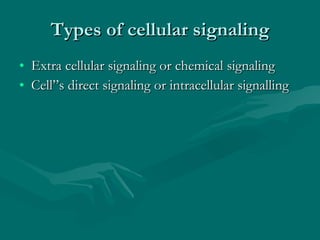 Types of cellular signaling Extra cellular signaling or chemical signaling Cell”s direct signaling or intracellular signalling 