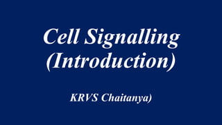 Cell Signalling
(Introduction)
KRVS Chaitanya)
 