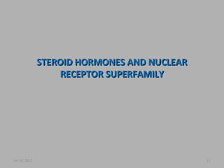STEROID HORMONES AND NUCLEARSTEROID HORMONES AND NUCLEAR
RECEPTOR SUPERFAMILYRECEPTOR SUPERFAMILY
Jan 18, 2017 11
 
