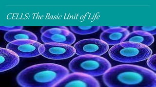 CELLS: The Basic Unit of Life
 