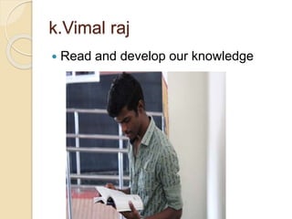 k.Vimal raj
 Read and develop our knowledge
 