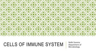 CELLS OF IMMUNE SYSTEM
Nidhi Saxena
Department of
Microbiology
 