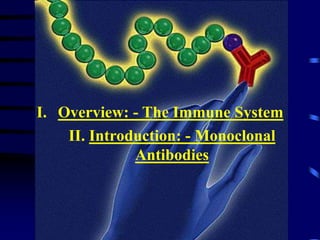 I. Overview: - The Immune System
II. Introduction: - Monoclonal
Antibodies
 