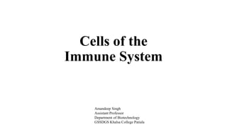 Cells of the
Immune System
Amandeep Singh
Assistant Professor
Department of Biotechnology
GSSDGS Khalsa College Patiala
 