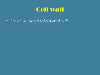 Cell wall
• The cell wall protects and supports the cell.
 