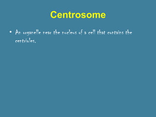 Centrosome
• An organelle near the nucleus of a cell that contains the
  centrioles.
 