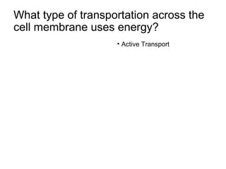 What type of transportation across the
cell membrane uses energy?
• Active Transport
 