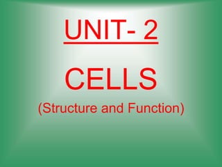 UNIT- 2
CELLS
(Structure and Function)
 